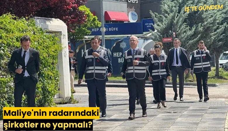 Maliye'nin radarındaki şirketler ne yapmalı?