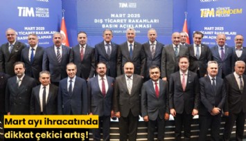 Mart ayı ihracatında dikkat çekici artış!