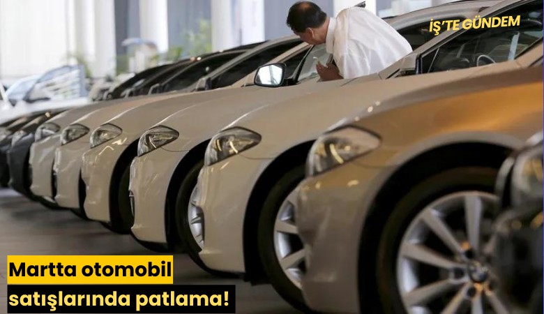 Martta otomobil satışlarında patlama!