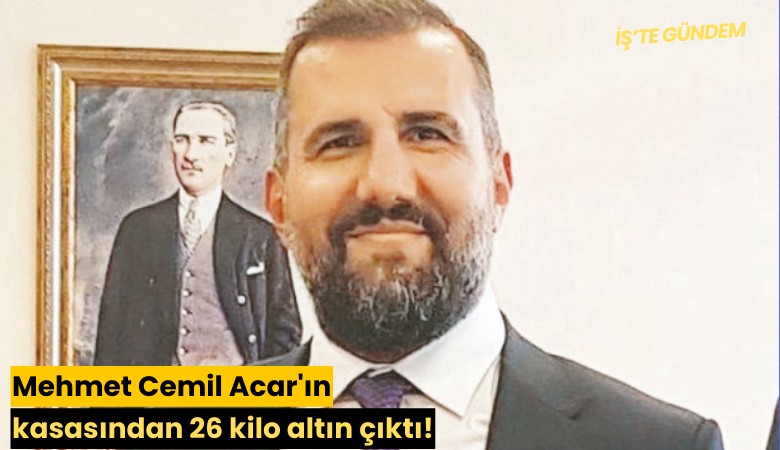 Mehmet Cemil Acar'ın kasasından 26 kilo altın çıktı!
