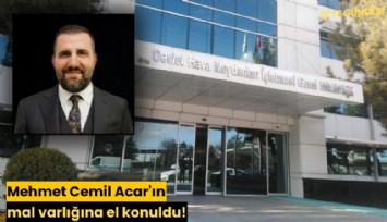 Mehmet Cemil Acar'ın mal varlığına el konuldu!