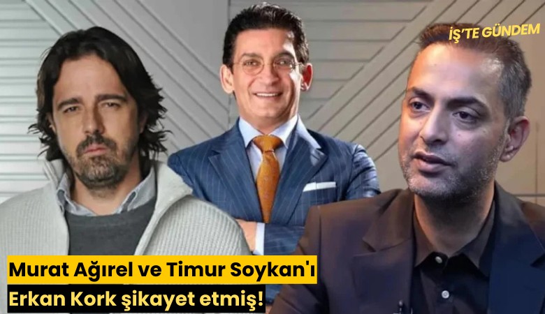 Murat Ağırel ve Timur Soykan'ı Erkan Kork şikayet etmiş!