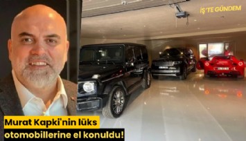 Murat Kapki'nin lüks otomobillerine el konuldu!