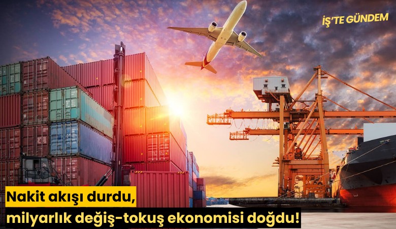 Nakit akışı durdu, milyarlık değiş-tokuş ekonomisi doğdu!