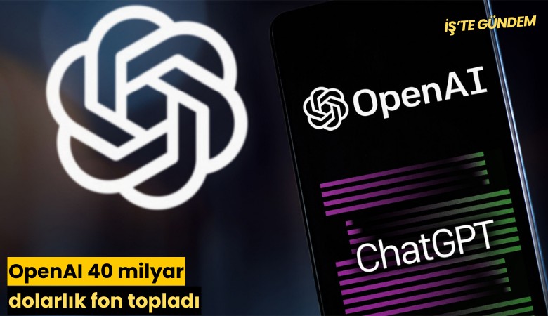 OpenAI 40 milyar dolarlık fon topladı