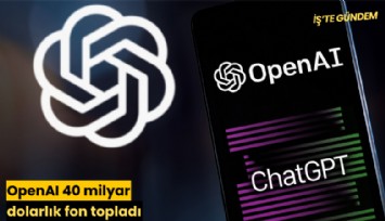 OpenAI 40 milyar dolarlık fon topladı