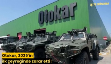 Otokar, 2025'in ilk çeyreğinde zarar etti!
