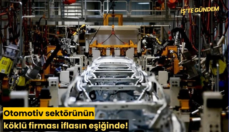 Otomotiv sektörünün köklü firması iflasın eşiğinde!