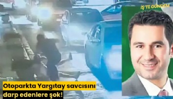 Otoparkta Yargıtay savcısını darp edenlere şok!