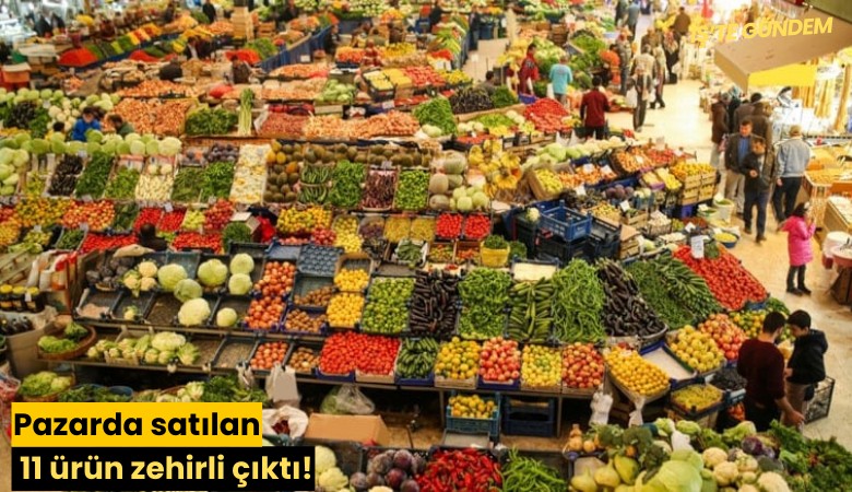 Pazarda satılan 11 ürün zehirli çıktı!