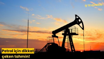Petrol için dikkat çeken tahmin!