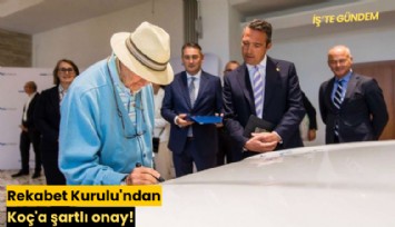 Rekabet Kurulu'ndan Koç'a şartlı onay!