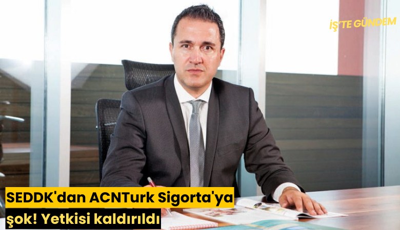 SEDDK'dan ACNTurk Sigorta'ya şok! Yetkisi kaldırıldı