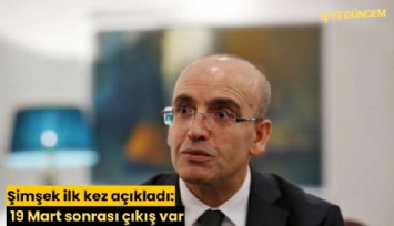 Şimşek ilk kez açıkladı: 19 Mart sonrası çıkış var