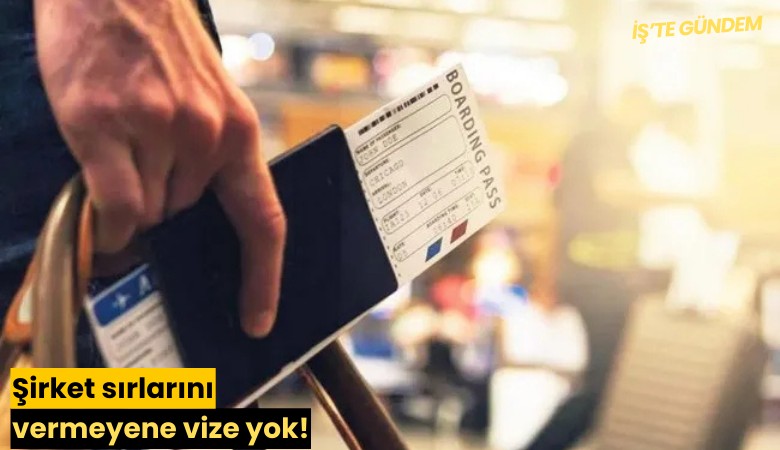 Şirket sırlarını vermeyene vize yok!