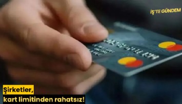 Şirketler, kart limitinden rahatsız!