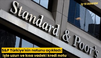 S&P Türkiye'nin notunu açıkladı: İşte uzun ve kısa vadeki kredi notu