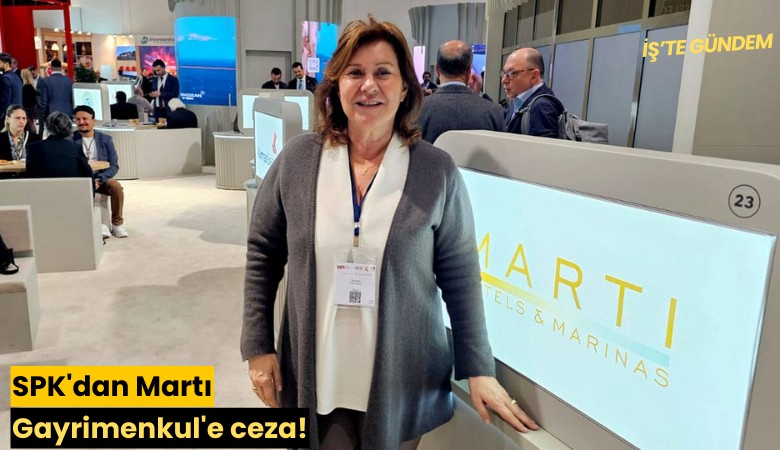 SPK'dan Martı Gayrimenkul'e ceza!