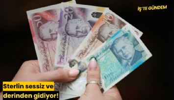 Sterlin sessiz ve derinden gidiyor!