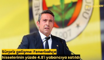 Sürpriz gelişme: Fenerbahçe hisselerinin yüzde 4.8'i yabancıya satıldı
