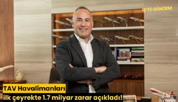 TAV Havalimanları ilk çeyrekte 1.7 milyar zarar açıkladı!