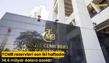 TCMB rezervleri son iki haftada 14.6 milyar dolara azaldı!