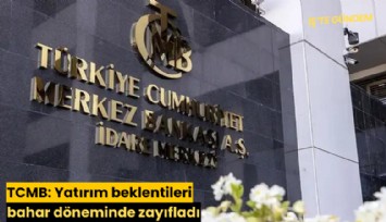 TCMB: Yatırım beklentileri bahar döneminde zayıfladı