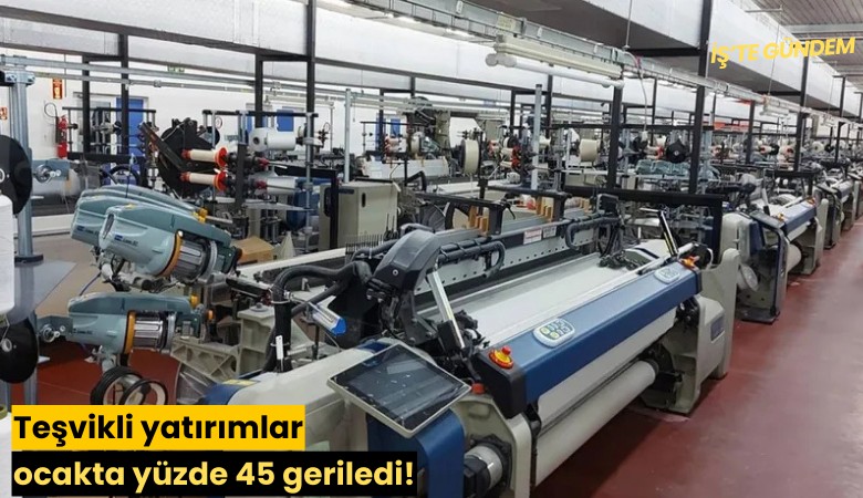 Teşvikli yatırımlar ocakta yüzde 45 geriledi!