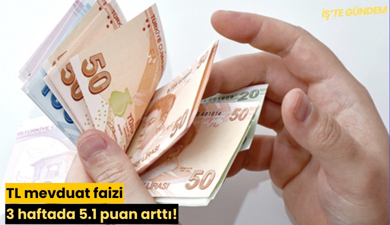 TL mevduat faizi 3 haftada 5.1 puan arttı!
