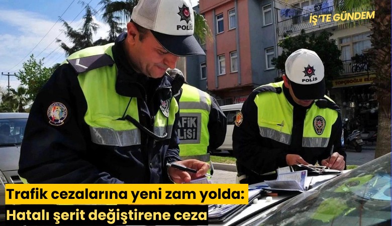 Trafik cezalarına yeni zam yolda: Hatalı şerit değiştirene ceza