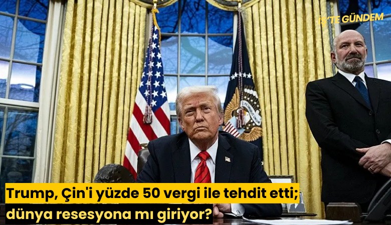 Trump, Çin'i yüzde 50 vergi ile tehdit etti; dünya resesyona mı giriyor?