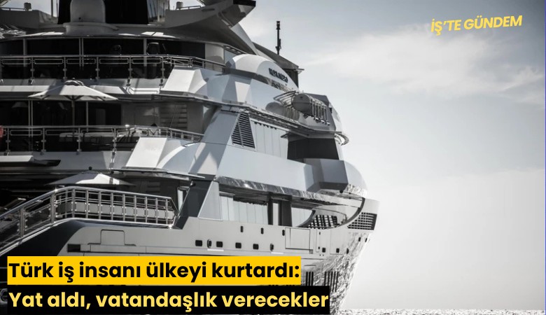 Türk iş insanı ülkeyi kurtardı: Yat aldı, vatandaşlık verecekler