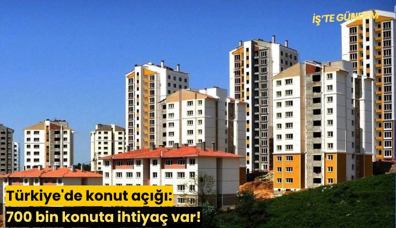 Türkiye'de konut açığı: 700 bin konuta ihtiyaç var!
