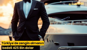 Türkiye'de zengin olmanın bedeli 425 Bin dolar