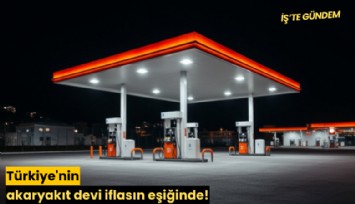 Türkiye'nin akaryakıt devi iflasın eşiğinde!