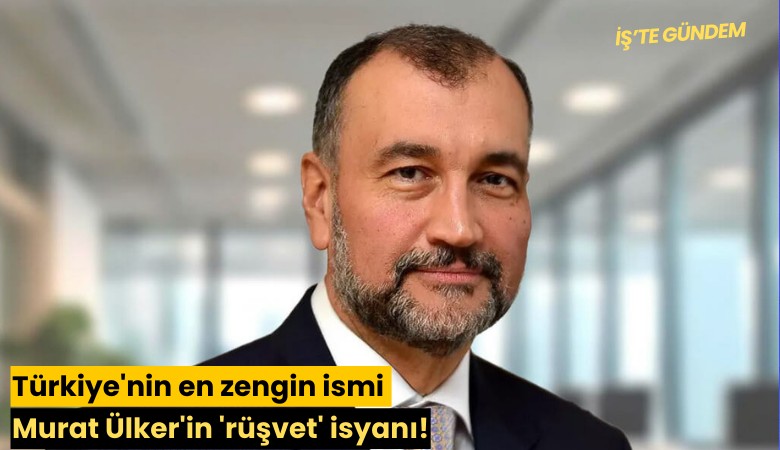 Türkiye'nin en zengin ismi Murat Ülker'in 'rüşvet' isyanı!