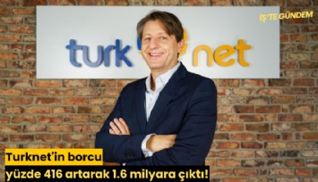 Turknet'in borcu yüzde 416 artarak 1.6 milyara çıktı!