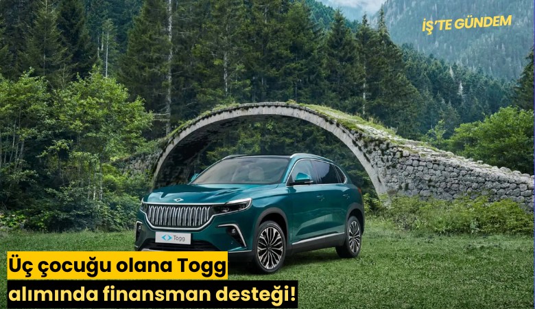 Üç çocuğu olana Togg alımında finansman desteği!
