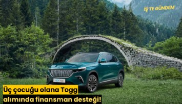 Üç çocuğu olana Togg alımında finansman desteği!