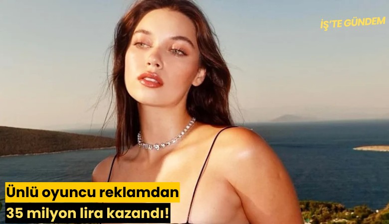 Ünlü oyuncu reklamdan 35 milyon lira kazandı!