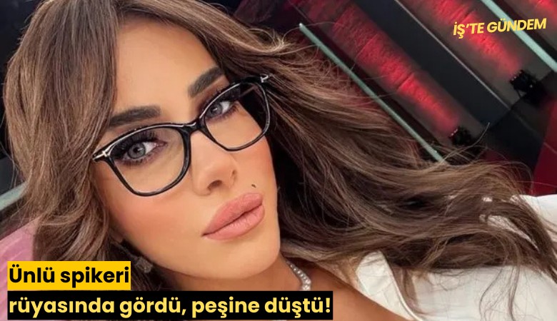 Ünlü spikeri rüyasında gördü, peşine düştü!