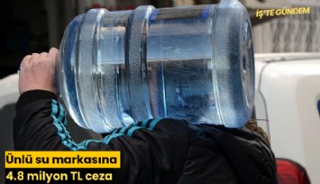 Ünlü su markasına 4.8 milyon TL ceza