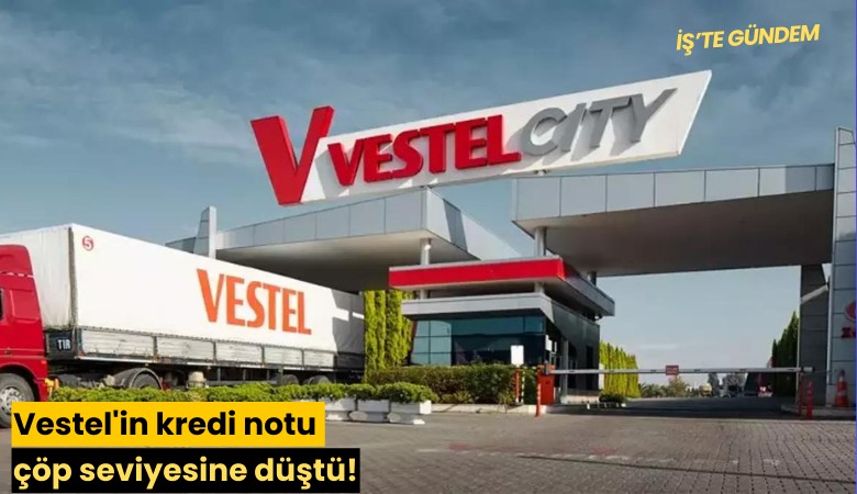 Vestel'in kredi notu çöp seviyesine düştü!