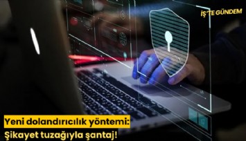 Yeni dolandırıcılık yöntemi: Şikayet tuzağıyla şantaj!