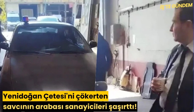 Yenidoğan Çetesi'ni çökerten savcının arabası sanayicileri şaşırttı!