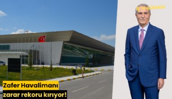 Zafer Havalimanı zarar rekoru kırıyor!