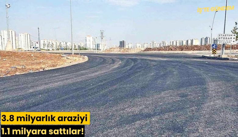 3.8 milyarlık araziyi 1.1 milyara sattılar!