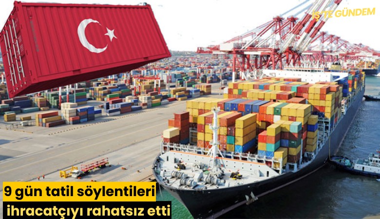 9 gün tatil söylentileri ihracatçıyı rahatsız etti