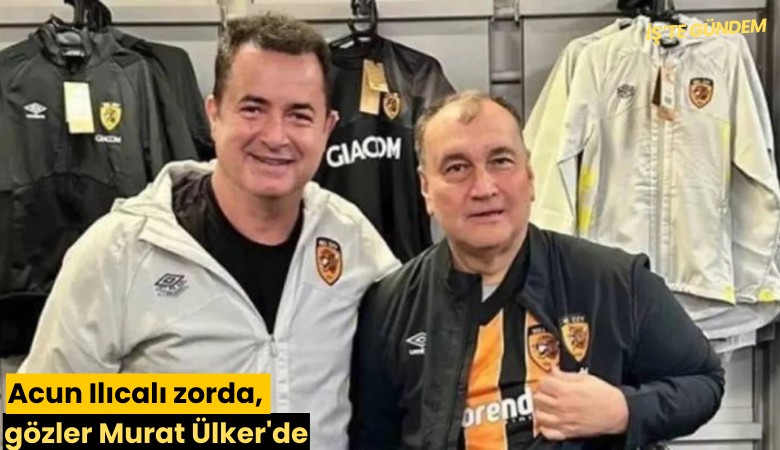 Acun Ilıcalı zorda, gözler Murat Ülker'de