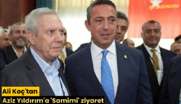 Ali Koç'tan Aziz Yıldırım'a 'Samimi' ziyaret